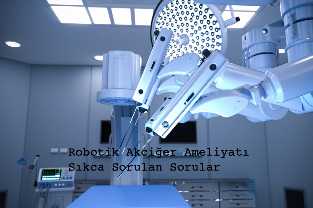 Robotik Akciğer Ameliyatı Nedir? Akciğer Kanseri ve Diğer Akciğer Hastalıklarının Cerrahi Tedavisi